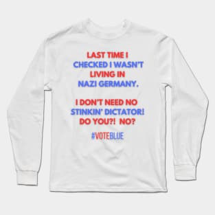 I DON'T NEED NO STINKIN' DICTATOR!  #VOTEBLUE Long Sleeve T-Shirt